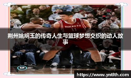 荆州姚明玉的传奇人生与篮球梦想交织的动人故事