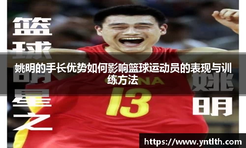 姚明的手长优势如何影响篮球运动员的表现与训练方法