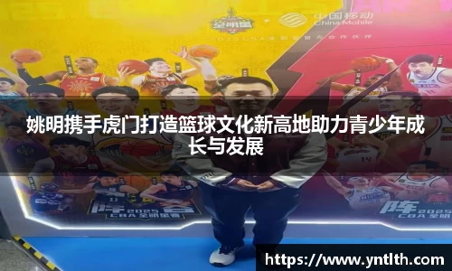 姚明携手虎门打造篮球文化新高地助力青少年成长与发展