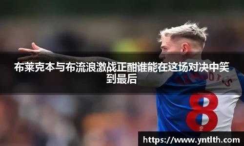 布莱克本与布流浪激战正酣谁能在这场对决中笑到最后