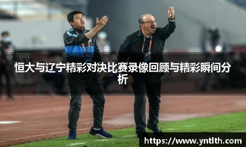 恒大与辽宁精彩对决比赛录像回顾与精彩瞬间分析