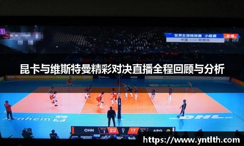 昆卡与维斯特曼精彩对决直播全程回顾与分析
