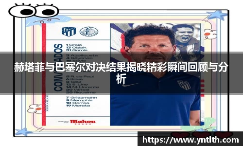 赫塔菲与巴塞尔对决结果揭晓精彩瞬间回顾与分析